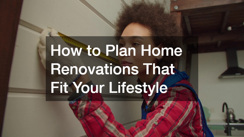 How to Plan Home Renovations That Fit Your Lifestyle